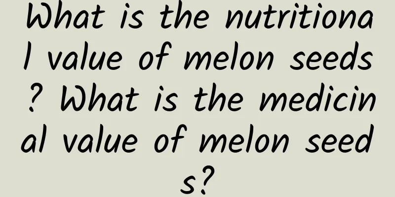 What is the nutritional value of melon seeds? What is the medicinal value of melon seeds?