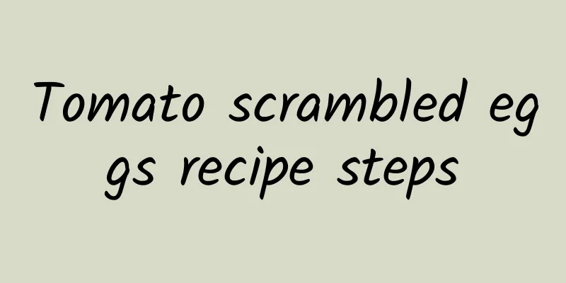 Tomato scrambled eggs recipe steps