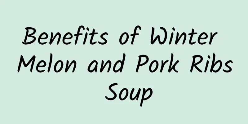 Benefits of Winter Melon and Pork Ribs Soup