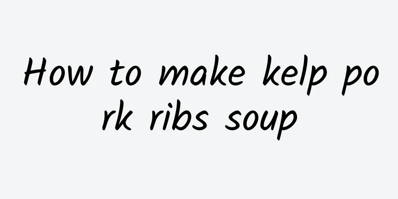 How to make kelp pork ribs soup