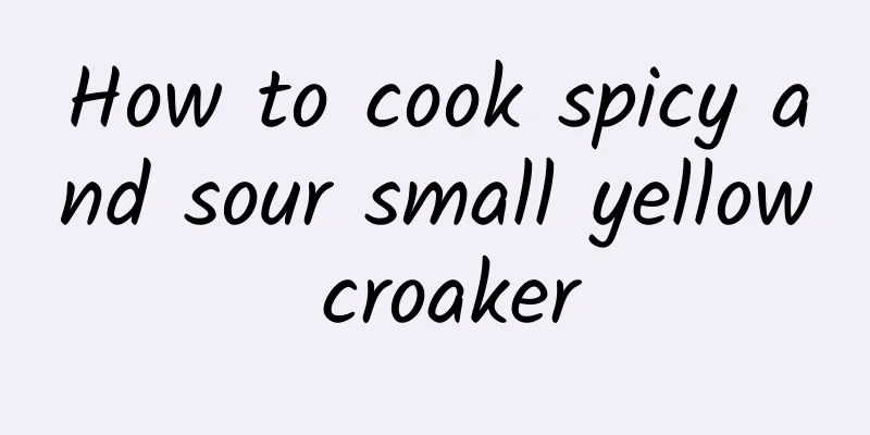 How to cook spicy and sour small yellow croaker