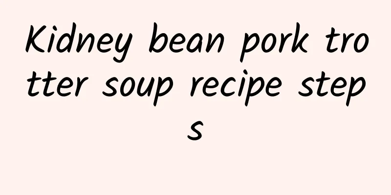 Kidney bean pork trotter soup recipe steps