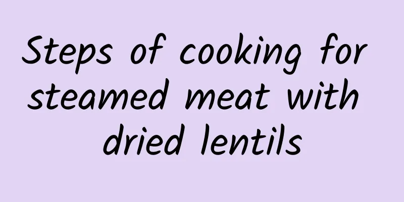 Steps of cooking for steamed meat with dried lentils