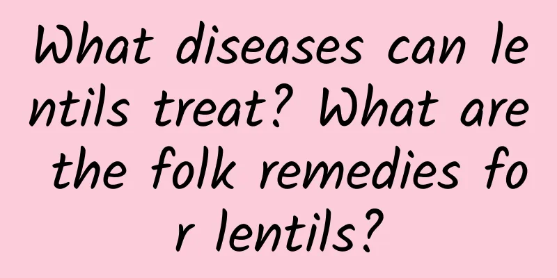 What diseases can lentils treat? What are the folk remedies for lentils?