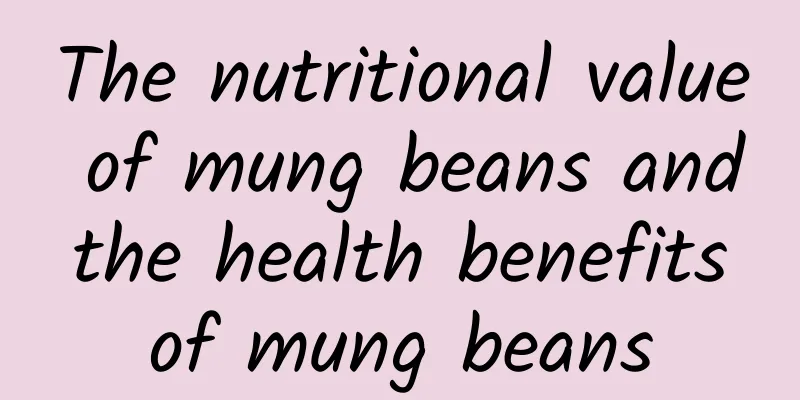 The nutritional value of mung beans and the health benefits of mung beans