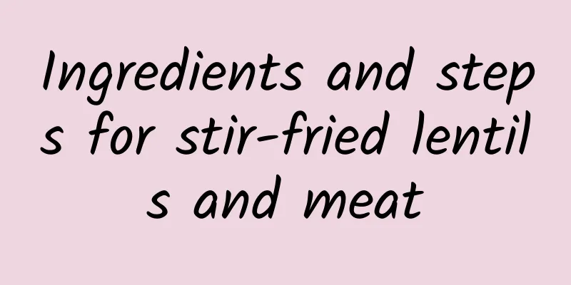 Ingredients and steps for stir-fried lentils and meat