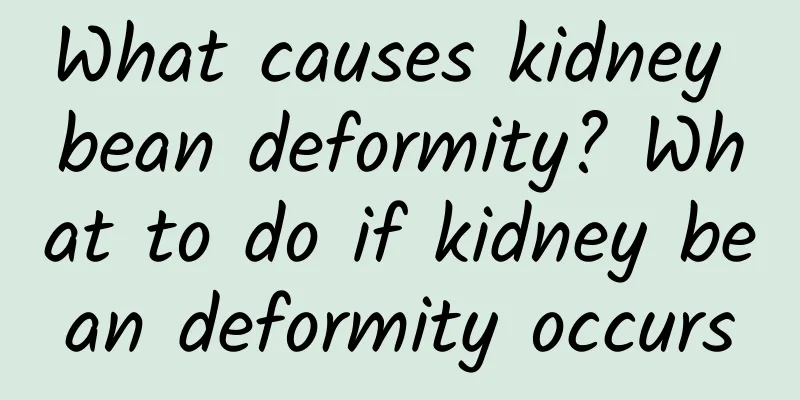 What causes kidney bean deformity? What to do if kidney bean deformity occurs