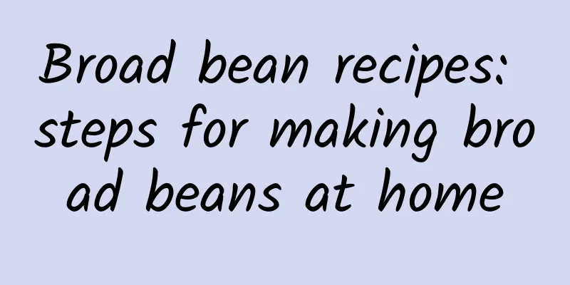 Broad bean recipes: steps for making broad beans at home