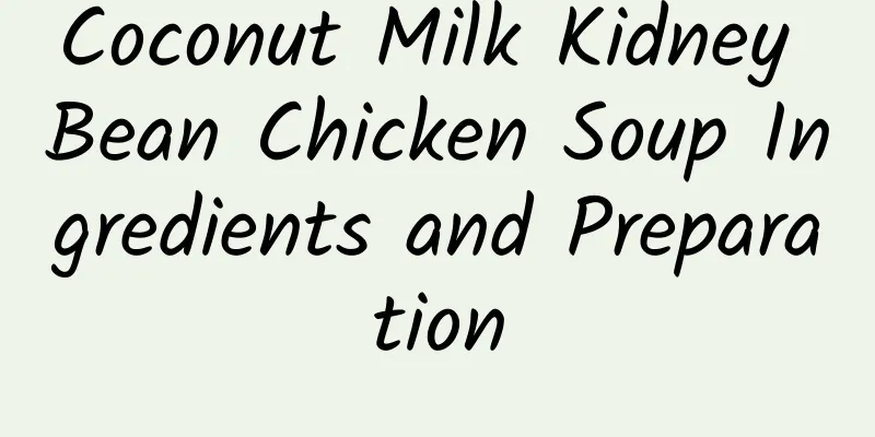 Coconut Milk Kidney Bean Chicken Soup Ingredients and Preparation