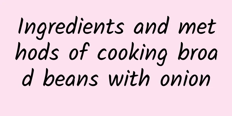 Ingredients and methods of cooking broad beans with onion