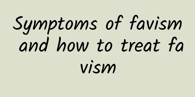 Symptoms of favism and how to treat favism