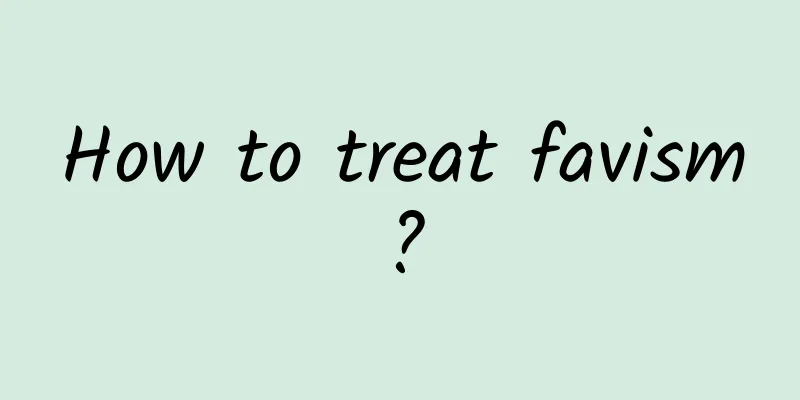 How to treat favism?