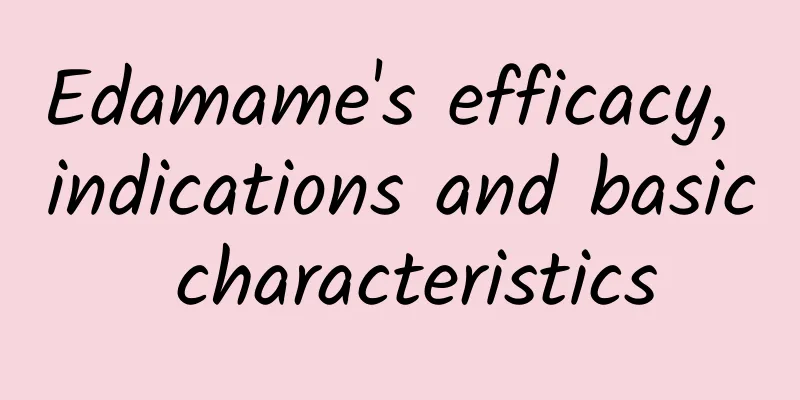 Edamame's efficacy, indications and basic characteristics