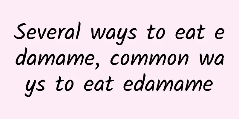 Several ways to eat edamame, common ways to eat edamame