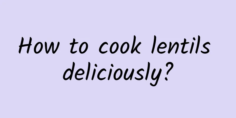 How to cook lentils deliciously?