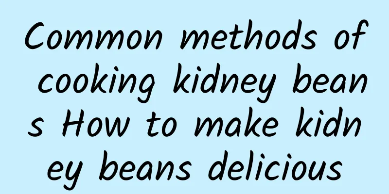 Common methods of cooking kidney beans How to make kidney beans delicious