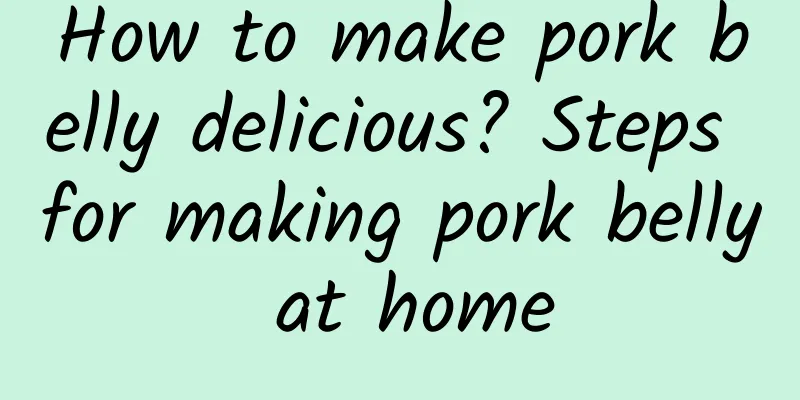 How to make pork belly delicious? Steps for making pork belly at home