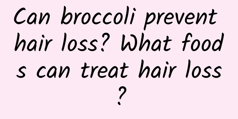 Can broccoli prevent hair loss? What foods can treat hair loss?