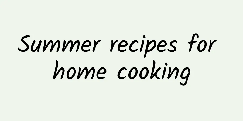 Summer recipes for home cooking