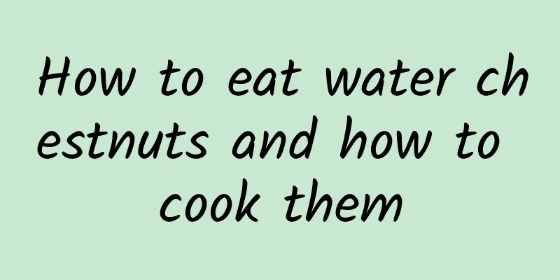 How to eat water chestnuts and how to cook them