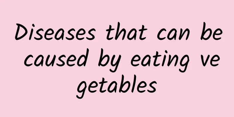 Diseases that can be caused by eating vegetables