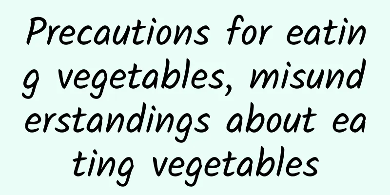 Precautions for eating vegetables, misunderstandings about eating vegetables