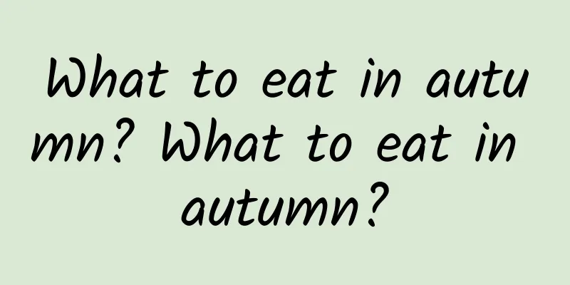 What to eat in autumn? What to eat in autumn?