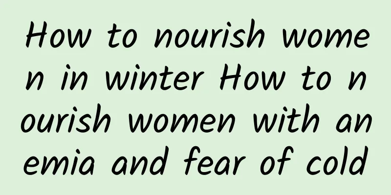 How to nourish women in winter How to nourish women with anemia and fear of cold