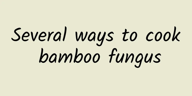 Several ways to cook bamboo fungus