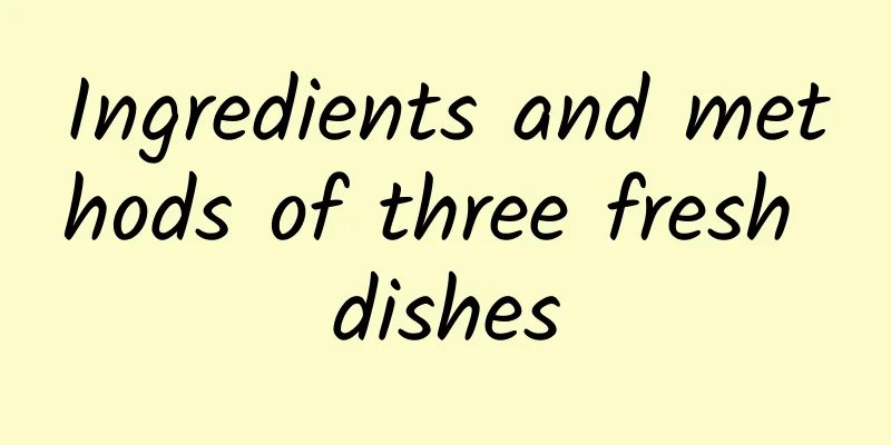 Ingredients and methods of three fresh dishes