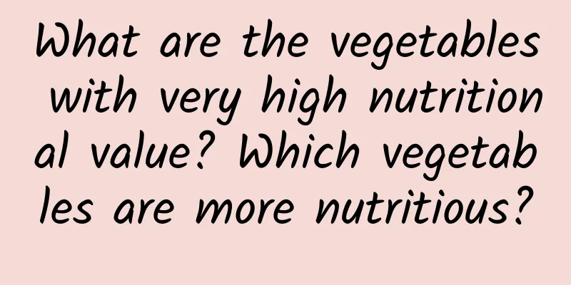 What are the vegetables with very high nutritional value? Which vegetables are more nutritious?