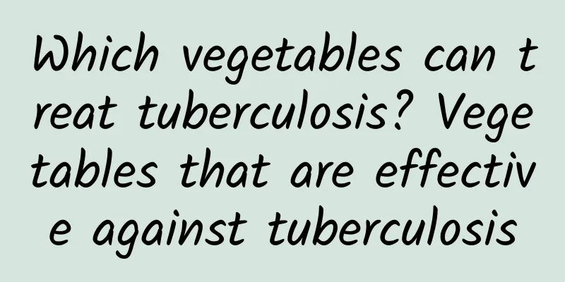 Which vegetables can treat tuberculosis? Vegetables that are effective against tuberculosis