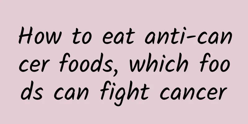 How to eat anti-cancer foods, which foods can fight cancer