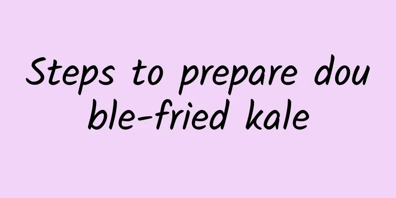 Steps to prepare double-fried kale