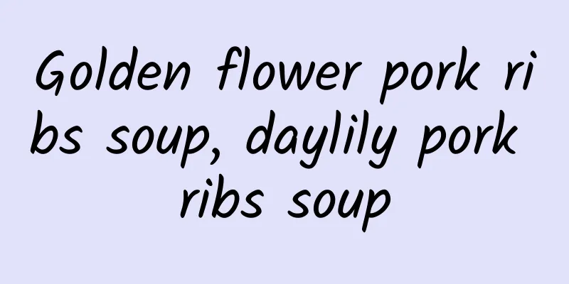 Golden flower pork ribs soup, daylily pork ribs soup