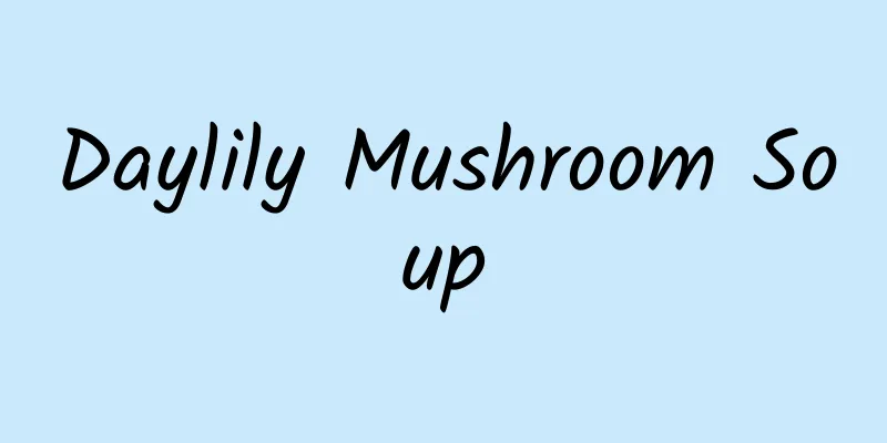 Daylily Mushroom Soup