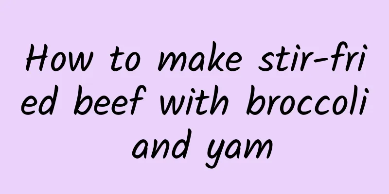 How to make stir-fried beef with broccoli and yam