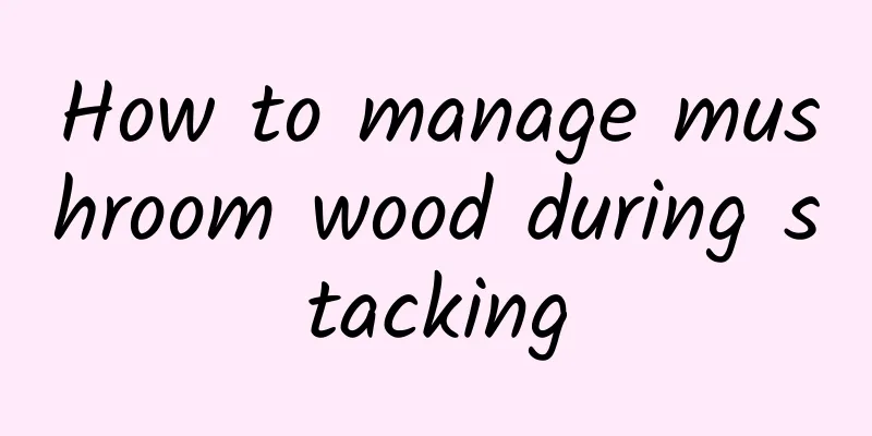 How to manage mushroom wood during stacking