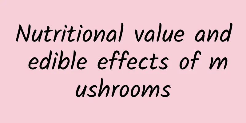 Nutritional value and edible effects of mushrooms