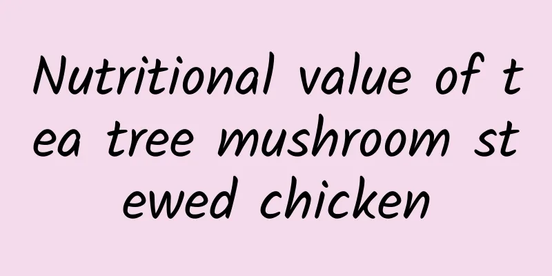 Nutritional value of tea tree mushroom stewed chicken