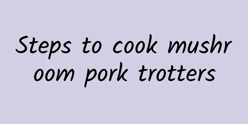 Steps to cook mushroom pork trotters