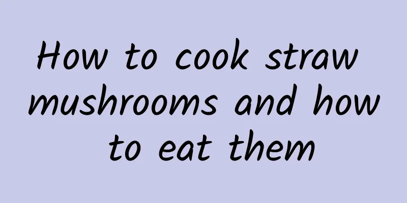 How to cook straw mushrooms and how to eat them