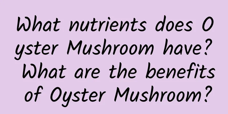 What nutrients does Oyster Mushroom have? What are the benefits of Oyster Mushroom?