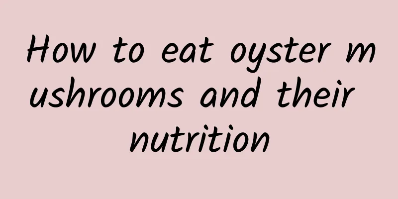 How to eat oyster mushrooms and their nutrition