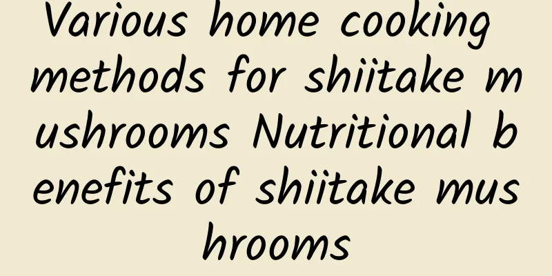 Various home cooking methods for shiitake mushrooms Nutritional benefits of shiitake mushrooms