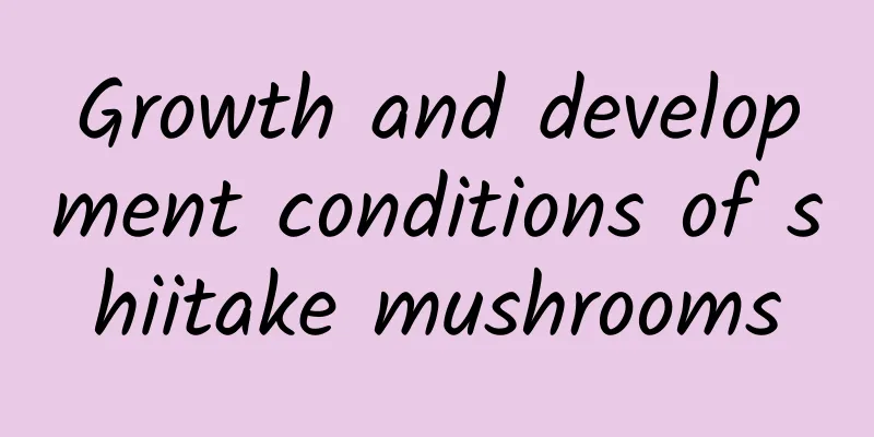 Growth and development conditions of shiitake mushrooms