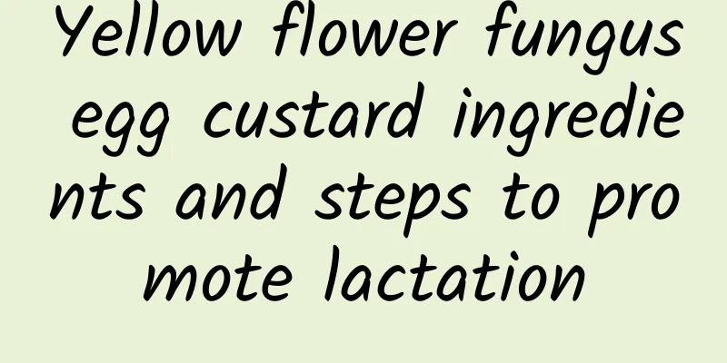 Yellow flower fungus egg custard ingredients and steps to promote lactation