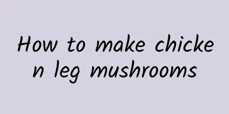 How to make chicken leg mushrooms