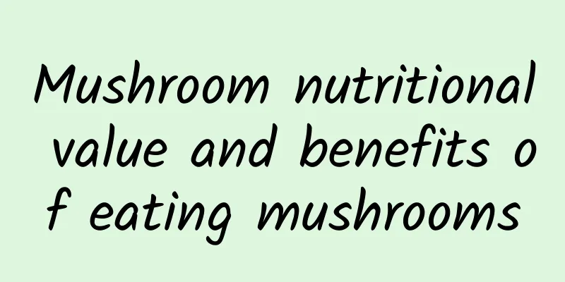 Mushroom nutritional value and benefits of eating mushrooms