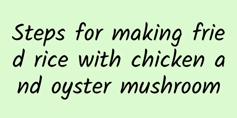 Steps for making fried rice with chicken and oyster mushroom